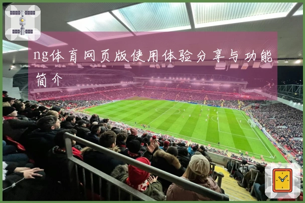 ng体育网页版使用体验分享与功能简介