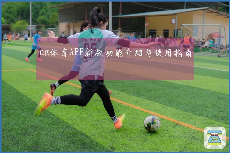 ng体育APP新版功能介绍与使用指南
