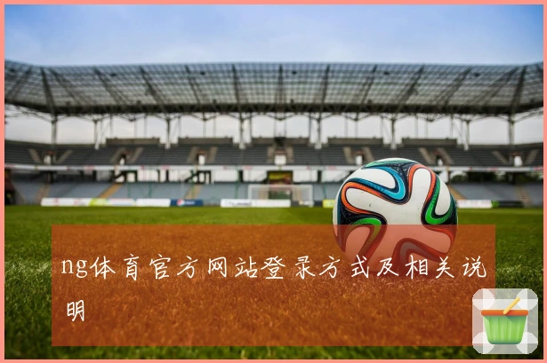 ng体育官方网站登录方式及相关说明